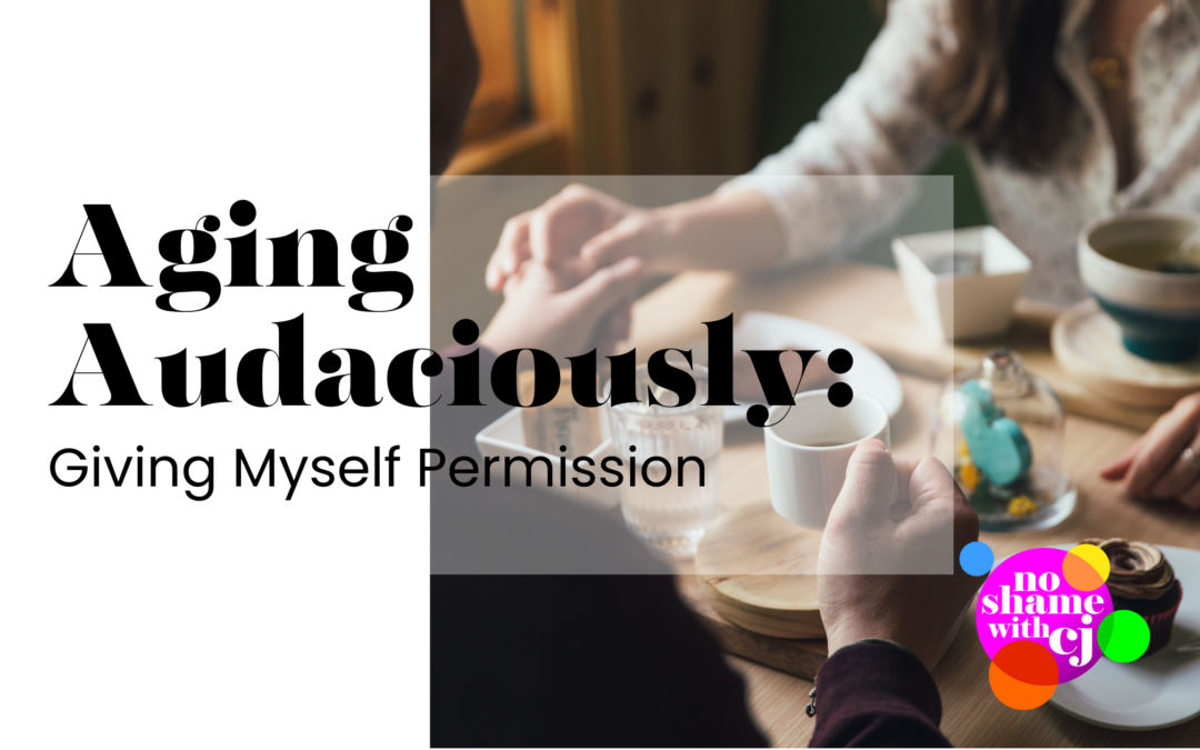 Aging Audaciously: Giving Myself Permission